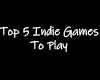 Five Incredibly Impressive Indie Games.